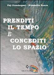 Prenditi il tempo e concediti lo spazio di Fay Prendergast, Elisabetta Ronco edito da Bibliosofica