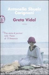 Greta Vidal. Una storia di passioni nella Fiume di D'Annunzio di Antonella Sbuelz Carignani edito da Frassinelli