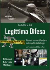 Legittima difesa. Quando e come difendersi nel rispetto della legge di Paola Ghirardelli edito da Libreria Militare Editrice