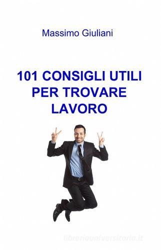 101 consigli utili per trovare lavoro di Massimo Giuliani edito da ilmiolibro self publishing