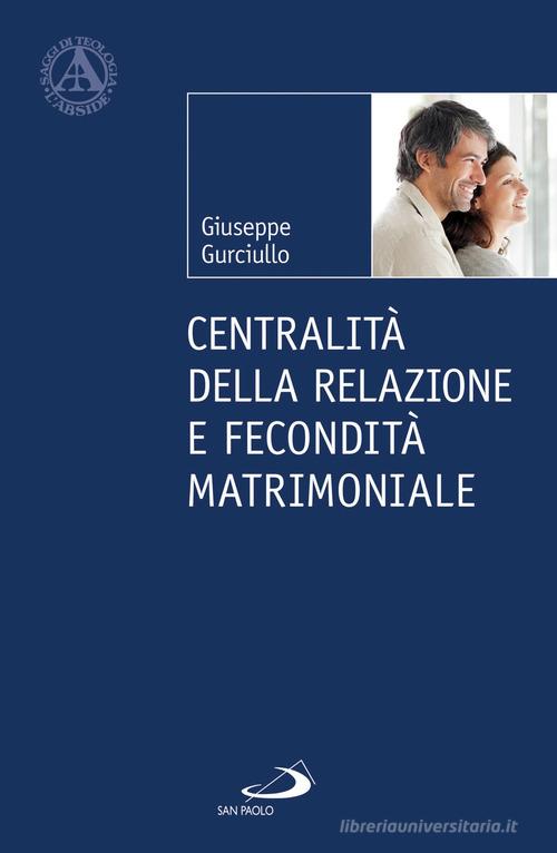Centralità della relazione e fecondità matrimoniale di Giuseppe Gurciullo edito da San Paolo Edizioni