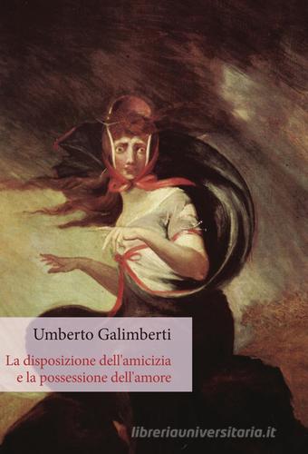 La disposizione dell'amicizia e la possessione dell'amore di Umberto Galimberti edito da Orthotes
