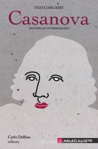 Casanova. Anatomia di un personaggio di Ugo Carcassi edito da Carlo Delfino Editore