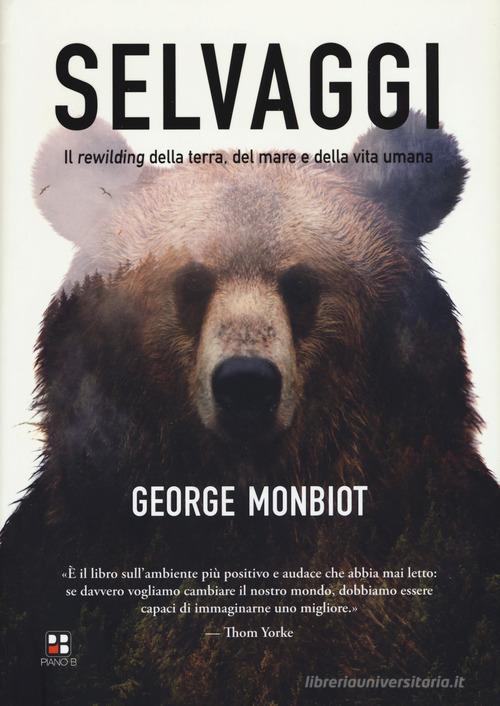 Selvaggi. Il rewilding della terra, dei mari e della vita umana di George Monbiot edito da Piano B