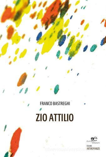 Zio Attilio di Franco Bastreghi edito da Europa Edizioni