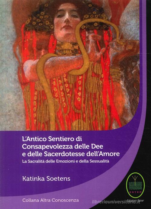 L' antico sentiero di consapevolezza delle dee e delle sacerdotesse dell'amore di Katinka Soetens edito da Ester