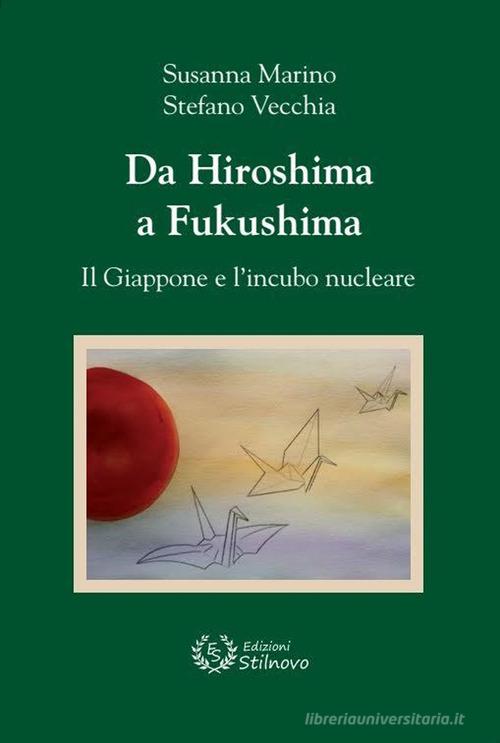 Da Hiroshima a Fukushima. Il Giappone e l'incubo nucleare di Susanna Marino, Stefano Vecchia edito da Stilnovo