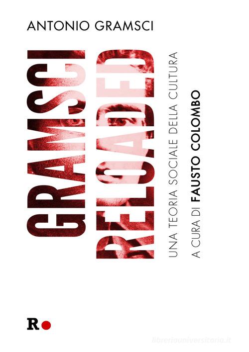 Gramsci reloaded. Una teoria sociale della cultura di Antonio Gramsci edito da Rogas