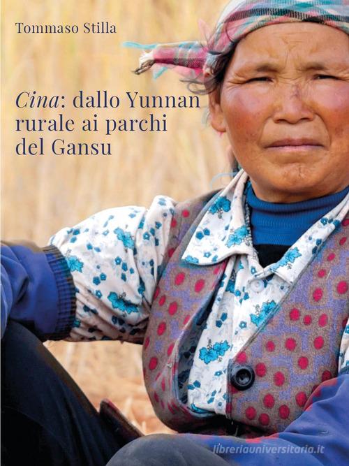 Cina. Dallo Yunnan rurale ai parchi del Gansu di Tommaso Stilla edito da Youcanprint
