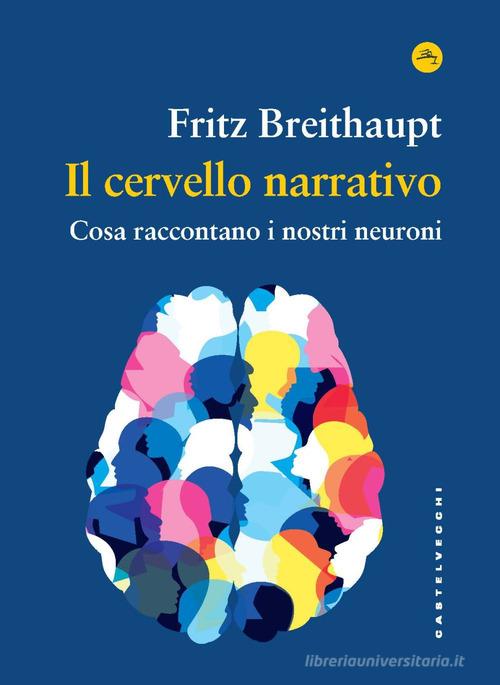 Il cervello narrativo. Cosa raccontano i nostri neuroni di Fritz Breithaupt edito da Castelvecchi
