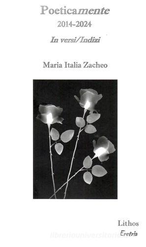 Poeticamente 2014-2024. In versi/Indizi di Maria Italia Zaccheo edito da Lithos