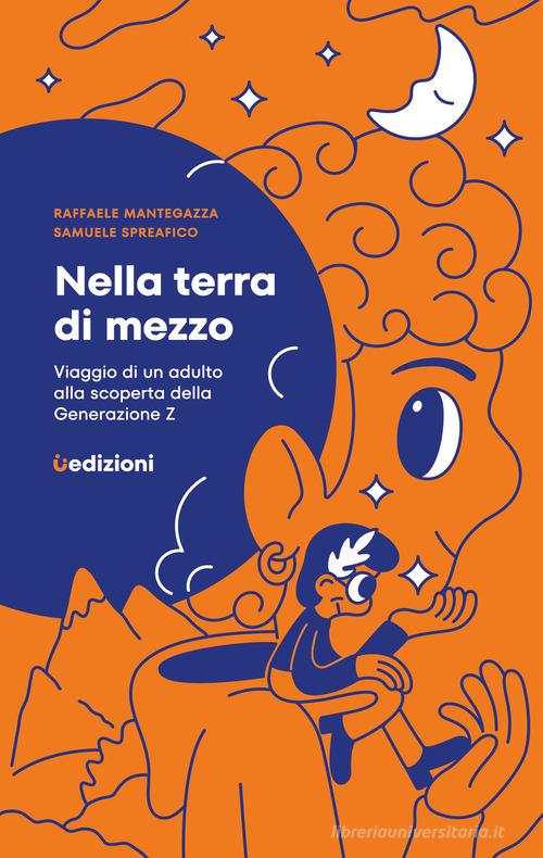 Nella terra di mezzo. Viaggio di un adulto alla scoperta della generazione Z di Raffaele Mantegazza, Samuele Spreafico edito da Uppa Edizioni