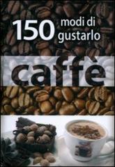 Caffé. 150 modi di gustarlo edito da Edizioni Anordest