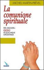 La comunione spirituale. Per «ricevere» Gesù in qualunque circostanza di Michel Martin-Prével edito da Editrice Elledici