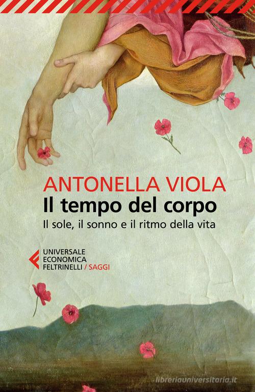 Il tempo del corpo. Il sole, il sonno e il ritmo della vita di Antonella Viola edito da Feltrinelli
