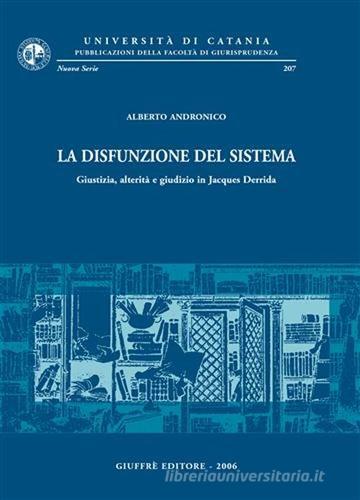 La disfunzione del sistema. Giustizia, alterità e giudizio in Jacques Derrida di Alberto Andronico edito da Giuffrè