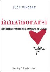 Innamorarsi. Conoscere l'amore per imparare ad amare di Lucy Vincent edito da Sperling & Kupfer