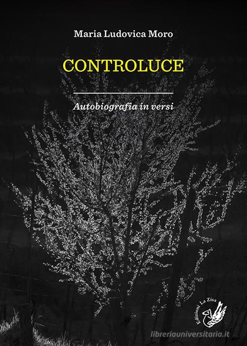 Controluce. Autobiografia in versi di Maria Ludovica Moro edito da La Zisa