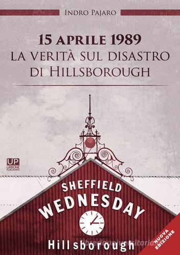 15 aprile 1989. La verità sul disastro di Hillsborough di Indro Pajaro edito da Gianluca Iuorio Urbone Publishing