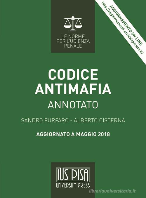 Codice antimafia. Annotato. Aggiornato a maggio 2018. Con aggiornamento online di Sandro Furfaro, Alberto Cisterna edito da IUS Pisa University Press