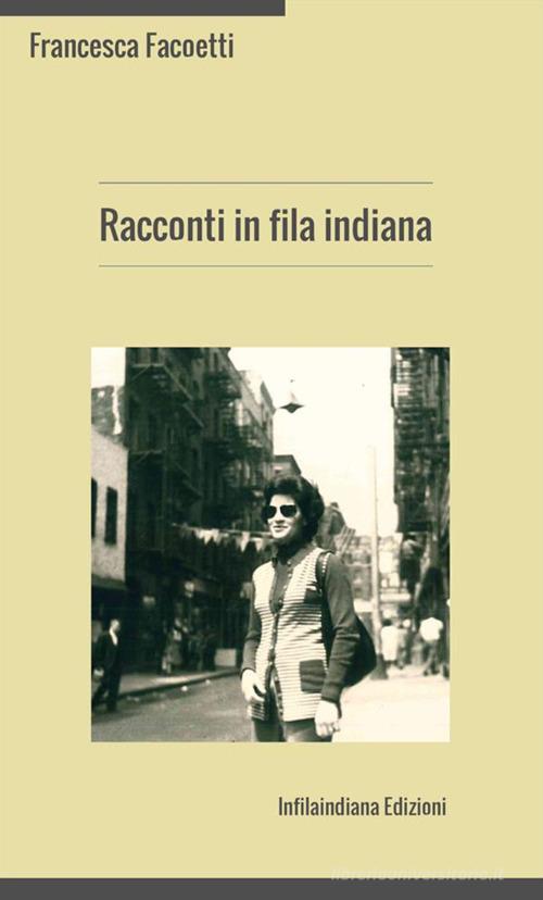 Racconti in fila indiana di Francesca Facoetti edito da Infilaindiana Edizioni