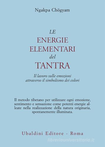 Le energie elementari del Tantra. Il lavoro sulle emozioni attraverso il simbolismo dei colori di Ngakpa Chögyam edito da Astrolabio Ubaldini