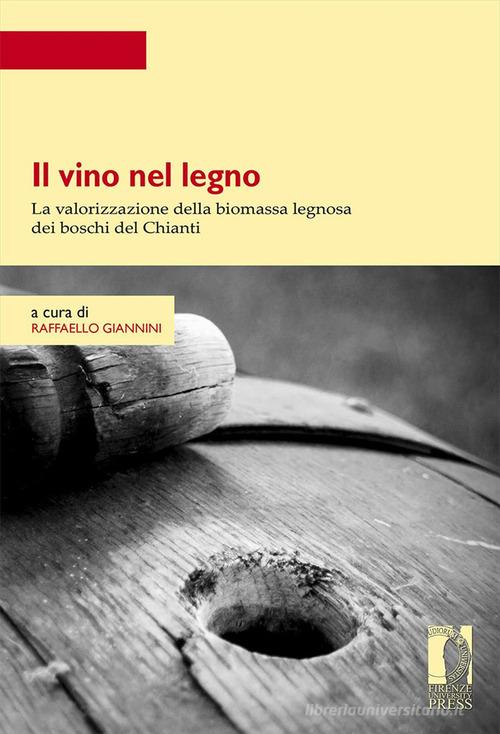 Il vino nel legno. La valorizzazione della biomassa legnosa dei boschi del Chianti edito da Firenze University Press