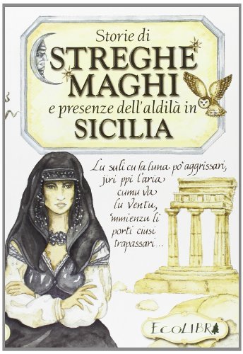 Storie di streghe e maghi e presenze dell'aldilà in Sicilia di Chiara Cappellina edito da Ecolibri
