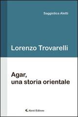 Agar, una storia orientale di Lorenzo Trovarelli edito da Aletti