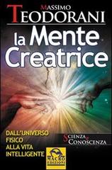 La mente creatrice. Dall'universo fisico alla vita intelligente di Massimo Teodorani edito da Macro Edizioni