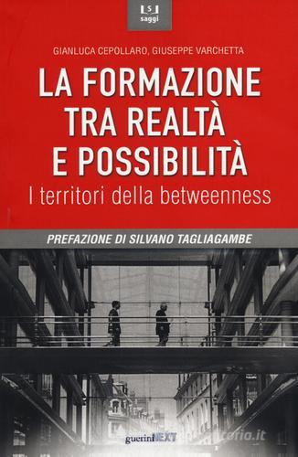 La formazione tra realtà e possibilità. I territori della betweenness di Gianluca Cepollaro, Giuseppe Varchetta edito da Guerini Next