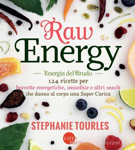 Raw energy (Energia del crudo). 124 ricette per barrette energetiche, smoothie e altri snack che danno al corpo una super carica di Stephanie Tourles edito da Taita Press