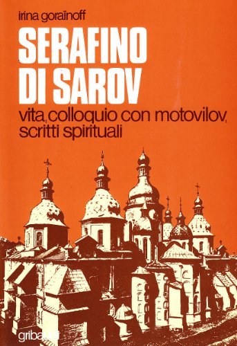 Serafino di Sarov. Vita, colloquio con Motovilov, insegnamenti spirituali di Irina Goraïnoff edito da Gribaudi