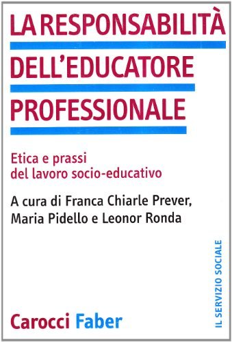 La responsabilità dell'educatore professionale. Etica e prassi del lavoro socio-educativo di Franca Chiarle, Maria Pidello, Leonor Ronda edito da Carocci