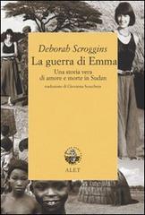 La guerra di Emma. Una storia vera di amore e morte in Sudan di Deborah Scroggins edito da Alet Edizioni