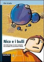 Nico e i bulli. Una lotta lunga un anno scolastico tra un bullo e la sua tenace vittima di Elio Scialla edito da Loescher