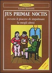Jus primae noctis. Il piacere di impalmare le mogli altrui di Luciano Spadanuda edito da Scipioni