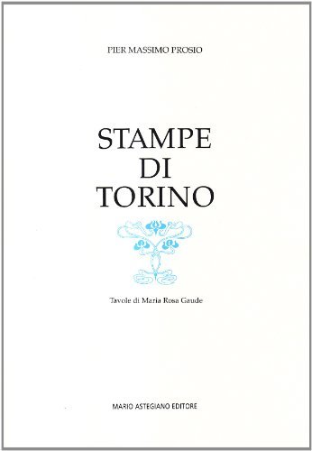 Stampe di Torino. Tre tempi di Pier Massimo Prosio edito da Astegiano