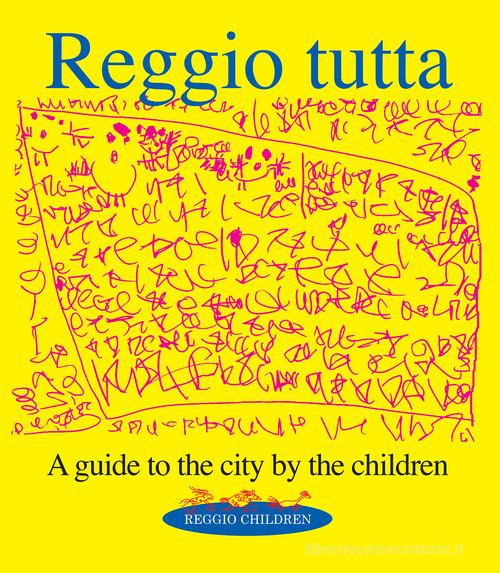 Reggio tutta. A guide to the city by the children edito da Reggio Children