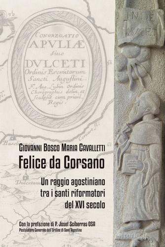 Felice da Corsano, un raggio agostiniano tra i santi riformatori del XVI secolo di Giovanni B. Cavalletti edito da IrpiniaLibri