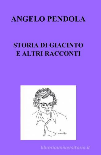 Storia di Giacinto e altri racconti di Angelo Pendola edito da ilmiolibro self publishing