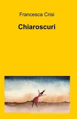 Chiaroscuri di Francesca Crisi edito da ilmiolibro self publishing