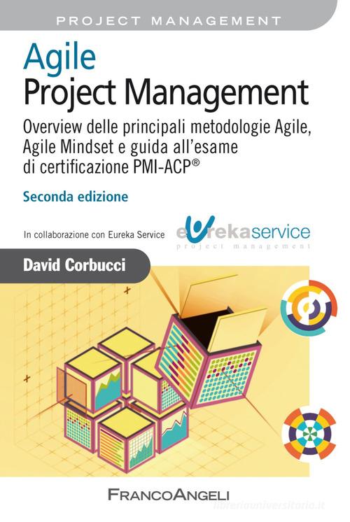 Agile Project Management. Overview delle principali metodologie Agile, Agile Mindset e guida all'esame di certificazione PMI-ACP® di David Corbucci edito da Franco Angeli