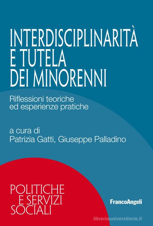 Interdisciplinarietà e tutela dei minorenni. Riflessioni teoriche ed esperienze pratiche edito da Franco Angeli