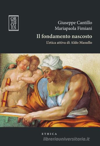Il fondamento nascosto. L'etica attiva di Aldo Masullo di Giuseppe Cantillo, Mariapaola Fimiani edito da Orthotes