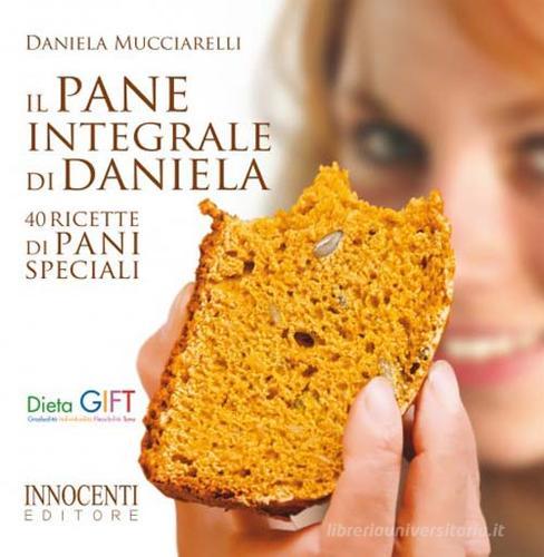 Il pane integrale di Daniela. 40 ricette di pani speciali di Daniela Mucciarelli edito da Innocenti Editore