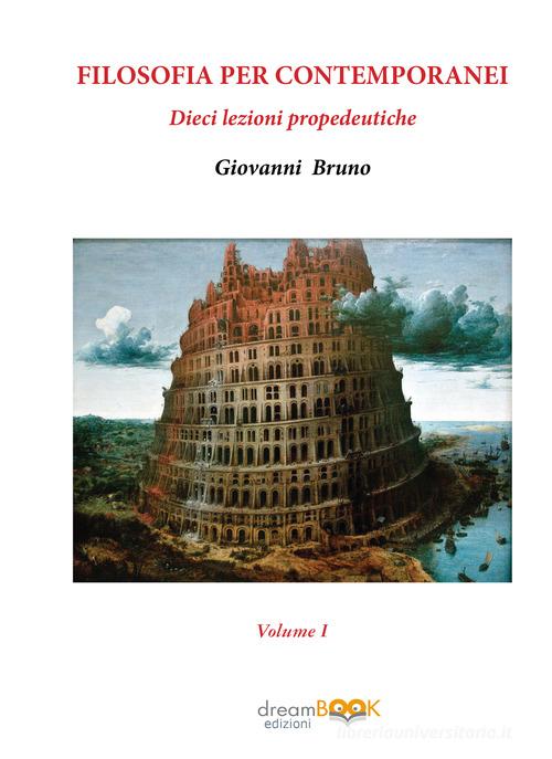 Filosofia per contemporanei. Dieci lezioni propedeutiche vol. 1 di Giovanni Bruno edito da dreamBOOK edizioni
