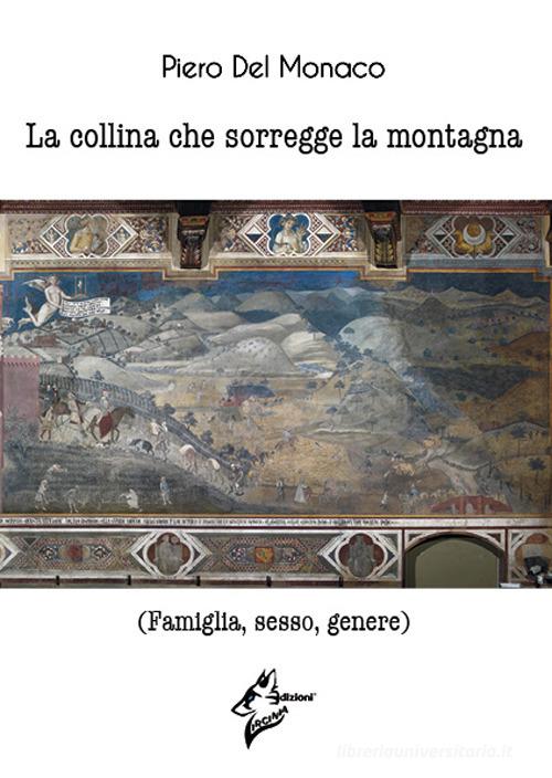 La collina che sorregge la montagna. (Famiglia, sesso, genere) di Piero Del Monaco edito da Virginia Edizioni