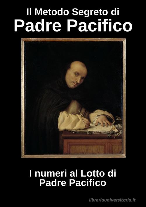 Il metodo segreto di padre Pacifico. I numeri al lotto di padre Pacifico edito da Autopubblicato