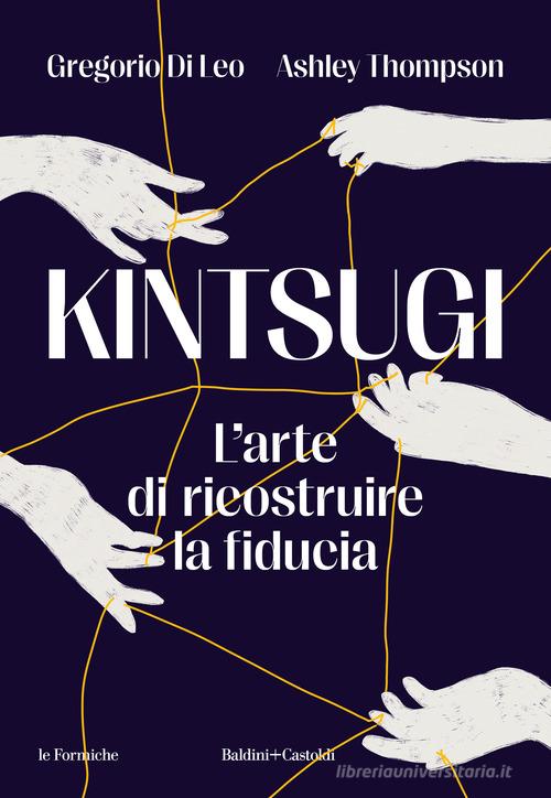 Kintsugi. L'arte di ricostruire la fiducia di Gregorio Di Leo, Ashley Thompson edito da Baldini + Castoldi